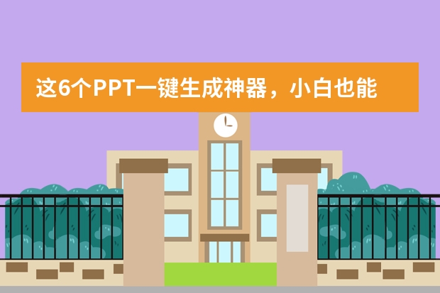 這6個PPT一鍵生成神器，小白也能5分鐘做出高級感PPT！