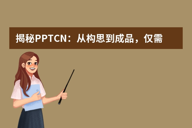 揭秘PPT.CN：從構(gòu)思到成品，僅需5分鐘的魔法工具?