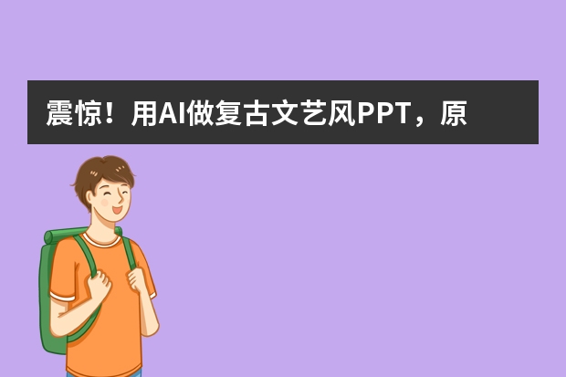 震驚！用AI做復(fù)古文藝風(fēng)PPT，原來這么簡單！