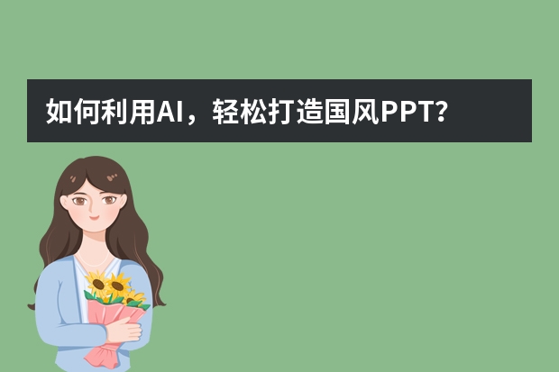 如何利用AI，輕松打造國風(fēng)PPT？