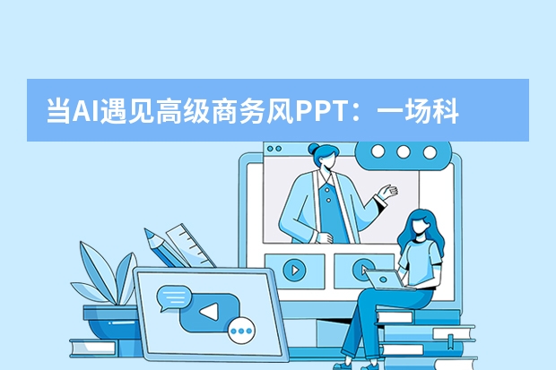 當(dāng)AI遇見高級(jí)商務(wù)風(fēng)PPT：一場(chǎng)科技與設(shè)計(jì)的奇妙碰撞