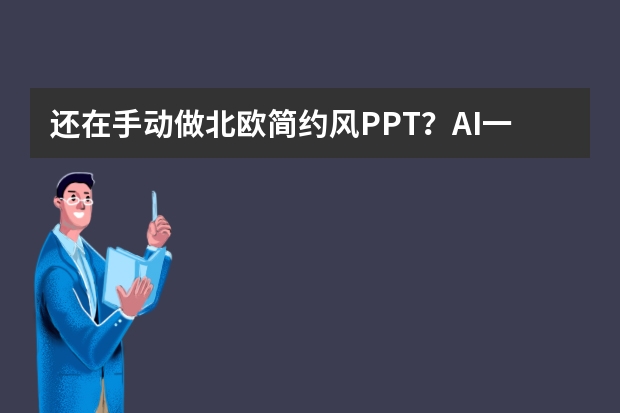 還在手動做北歐簡約風(fēng)PPT？AI一鍵生成，效率飛起！