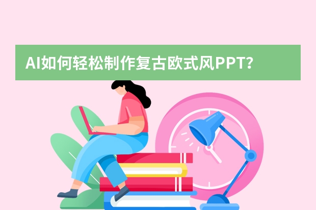AI如何輕松制作復古歐式風PPT？這個網(wǎng)站一鍵生成?