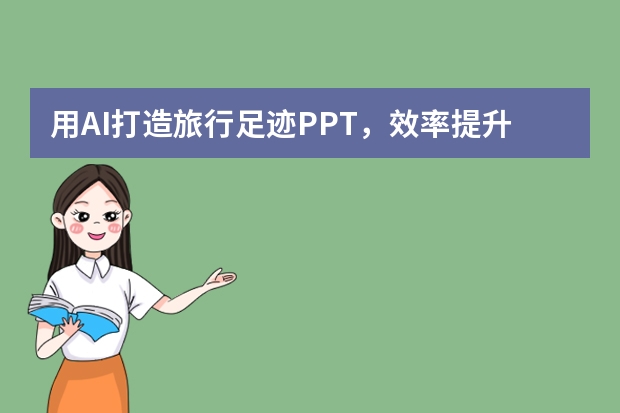 用AI打造旅行足跡PPT，效率提升10倍！