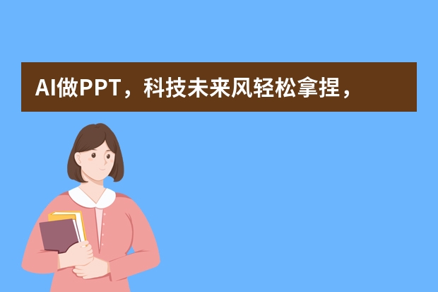AI做PPT，科技未來風輕松拿捏，這些技巧你必須知道