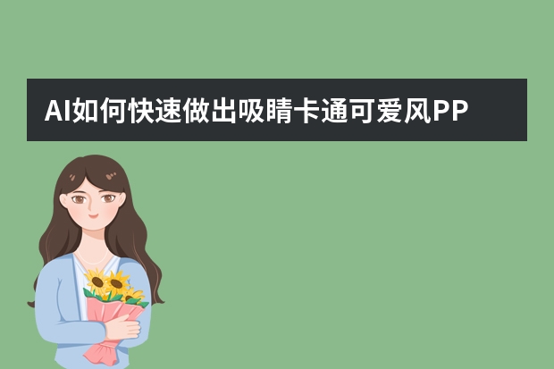 AI如何快速做出吸睛卡通可愛風(fēng)PPT？