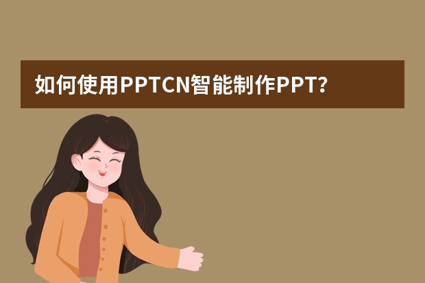 如何使用PPT.CN智能制作PPT？?